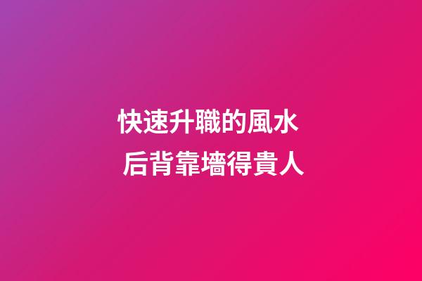 快速升職的風水  后背靠墻得貴人